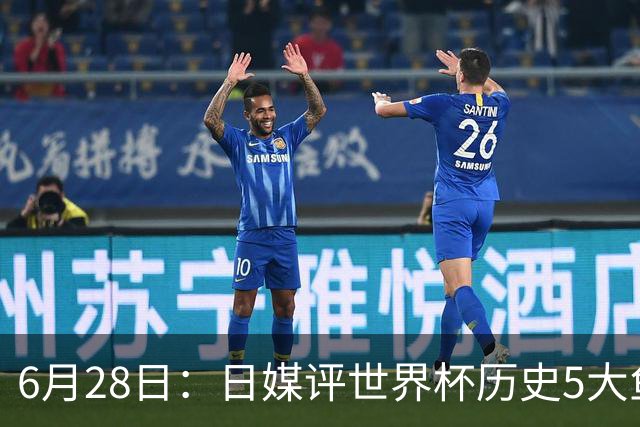 6月28日：日媒评世界杯历史5大鱼腩球队，亚洲独占4席，中国男足在列